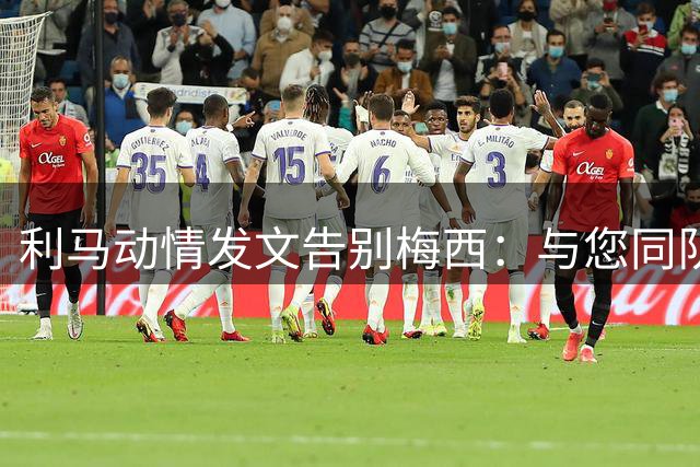 利马动情发文告别梅西：与您同队是无上荣耀