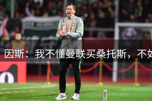 因斯：我不懂曼联买桑托斯，不如把钱花在边后卫